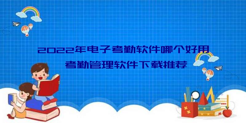 2022年电子考勤软件哪个好用